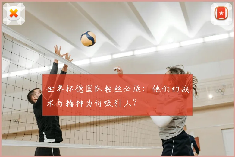 世界杯德国队粉丝必读：他们的战术与精神为何吸引人？