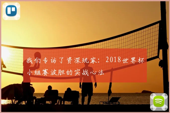 我们专访了资深玩家：2018世界杯小组赛波胆的实战心法