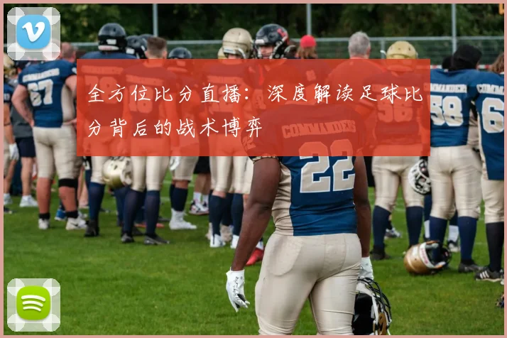 全方位比分直播：深度解读足球比分背后的战术博弈